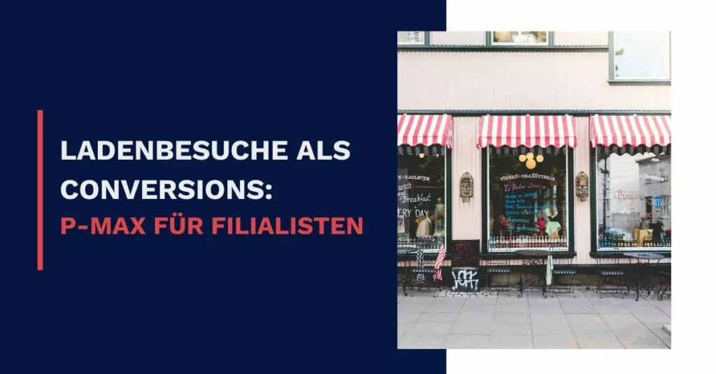 Ladenbesuche als Conversions: P-Max für Filialisten