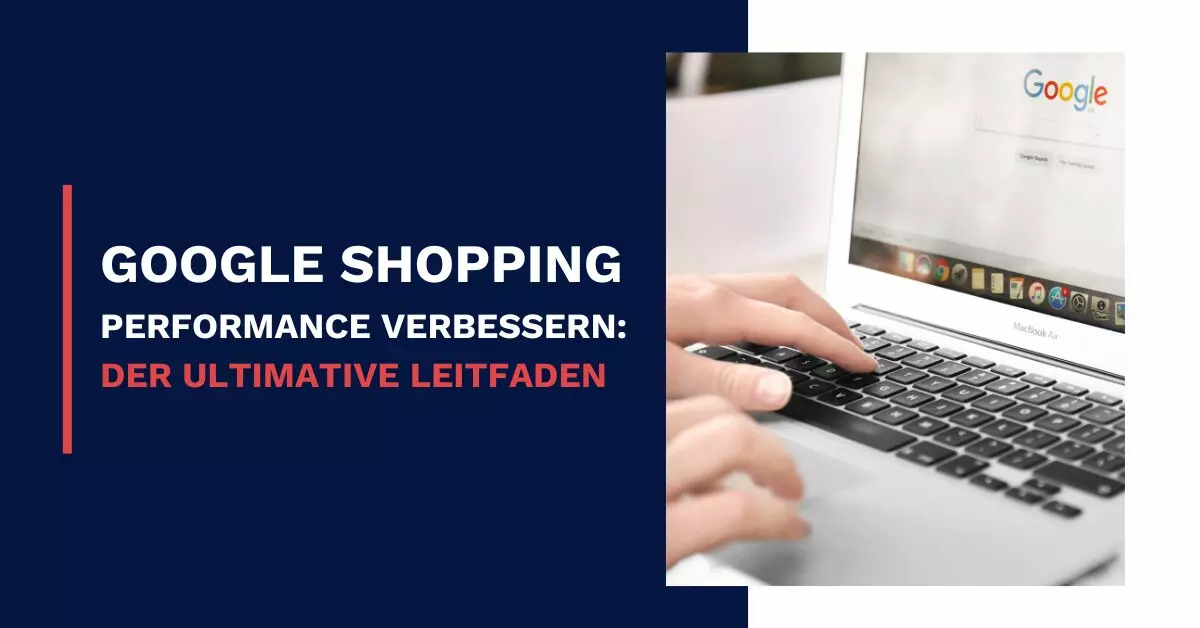 Google Shopping Performance verbessern: Der ultimative Leitfaden