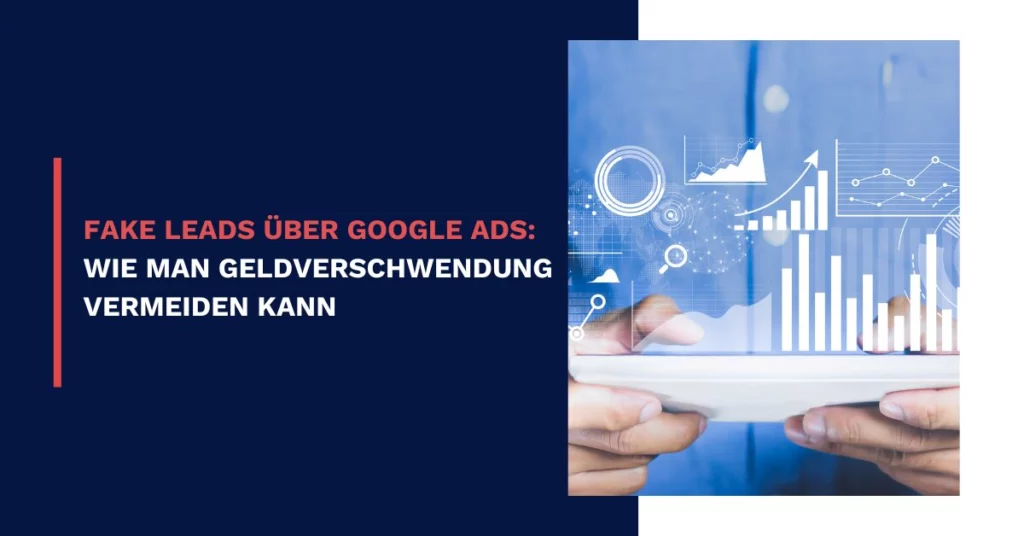 Fake Leads über Google Ads: Wie man Geldverschwendung vermeiden kann