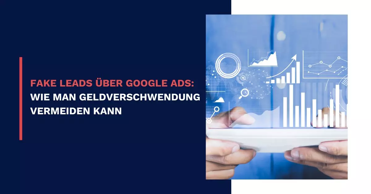Fake Leads über Google Ads: Wie man Geldverschwendung vermeiden kann